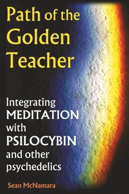 bokomslag Path of the Golden Teacher Integrating MEDITATION with PSILOCYBIN and other psychedelics