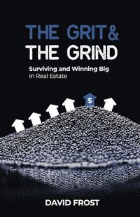 bokomslag The Grit and the Grind: Surviving and Winning Big in Real Estate
