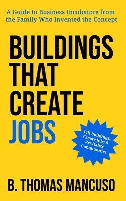 B Thomas Mancuso, B. Thomas Mancuso - Buildings That Create Jobs, Inbunden