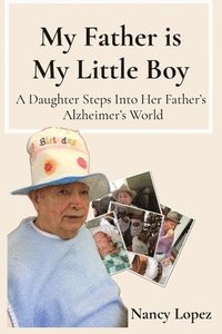 bokomslag My Father is My Little Boy: A Daughter Steps Into Her Father's Alzheimer's World