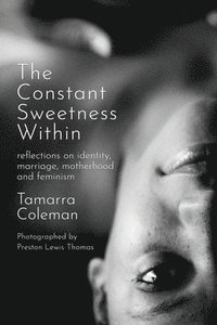 bokomslag The Constant Sweetness Within: reflections on identity, marriage, motherhood and feminism