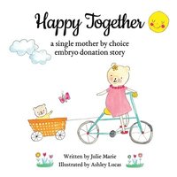 bokomslag Happy Together, a single mother by choice embryo donation story