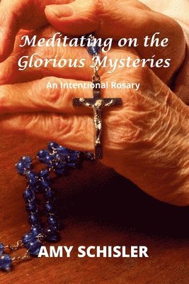 Amy Schisler - Meditating on the Glorious Mysteries, Häftad