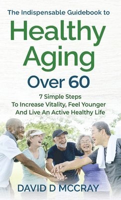 bokomslag Indispensable Guidebook To Healthy Aging Over 60