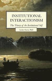 bokomslag Institutional Interactionism, The Theory of the Institutional Self