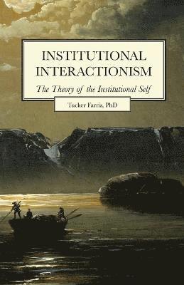 bokomslag Institutional Interactionism, The Theory of the Institutional Self