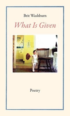 Brit Washburn - What Is Given, Häftad