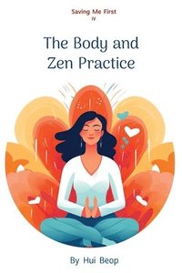 bokomslag Saving Me First IV: The Body and Zen Practice