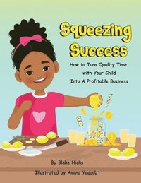 bokomslag Squeezing Success: How To Turn Quality Time With Your Child Into A Profitable Business