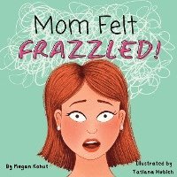 Megan Kohut - Mom Felt Frazzled!, Häftad