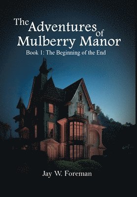 Jay W Foreman, Jay W. Foreman, W. Foreman, Jay - Adventures of Mulberry Manor, Book 1, Inbunden