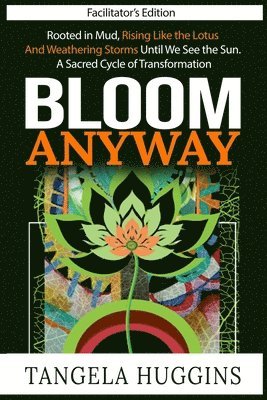 Tangela Huggins - Bloom Anyway Facilitator Edition, Häftad