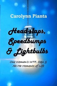 bokomslag Head-slaps, Speedbumps & Lightbulbs One Woman's WTF, Oops & Ah Ha Moments of Life
