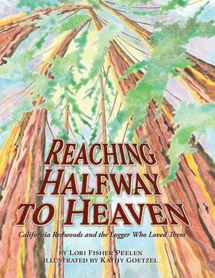 Lori Peelen - Reaching Halfway to Heaven California Redwoods and the Logger Who Loved Them, Häftad