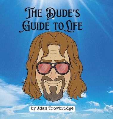 bokomslag The Dude's Guide to Life: How to abide in a world full of nihilists