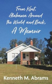 bokomslag From Kent, Alabama Around the World and Back, A Memoir