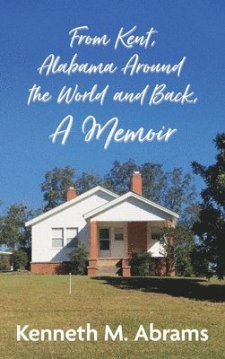 From Kent, Alabama Around the World and Back, A Memoir 1