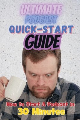 bokomslag The Ultimate Podcast Quick-Start Guide