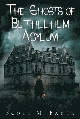 Scott M Baker, Scott M. Baker - Ghosts of Bethlehem Asylum, Häftad