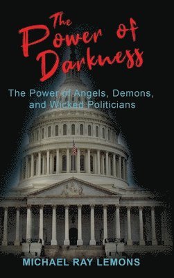 bokomslag The Power of Darkness: The Power of Angels, Demons, and Wicked Politicians