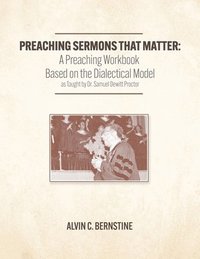 bokomslag Preaching Sermons that Matter: A Preaching Workbook Based on the Dialectical Model As Taught by Samuel Dewitt Proctor