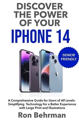 Ron Behrman - Discover the Power of your iPhone 14: A Comprehensive Guide for Users of All Levels- Simplifying Technology for a Better Experience with Large Print a, Häftad