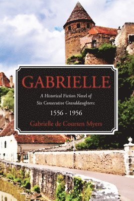 GABRIELLE A Historical Fiction Novel of Six Consecutive Granddaughters 1