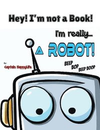 bokomslag Hey! I'm not a Book! I'm really... a Robot!