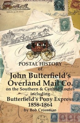 bokomslag Postal History of John Butterfield's Overland Mail Co. on the Southern & Central Routes including Butterfield's Pony Express 1858-1864