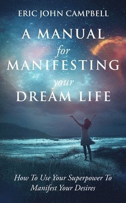 Eric John Campbell - Manual For Manifesting Your Dream Life, Häftad