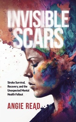 bokomslag Invisible Scars: Stroke Survival, Recovery, and the Unexpected Mental Health Fallout