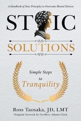 bokomslag Stoic Solutions. Simple Steps to Tranquility. A Handbook of Stoic Principles to Overcome Mental Distress.