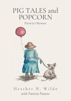 Heather N. Wilde, Patricia Passero - Pig Tales and Popcorn: Patricia's Memoir, Häftad