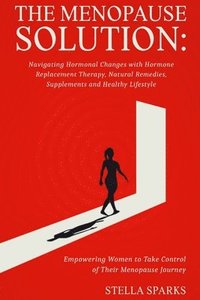 bokomslag Menopause Solution-Navigating Hormonal Changes With Hormone Replacement Therapy, Natural Remedies, Supplements, and a Healthy Lifestyle