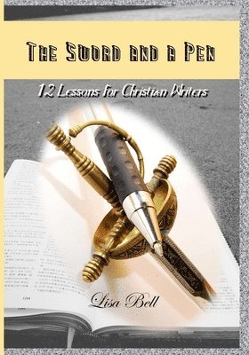 The SWORD and a Pen: 12 Lessons for Christian Writers