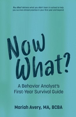 Now What?: A Behavior Analyst's First-Year Survival Guide 1