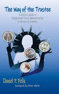 bokomslag The Way of the Trustee: A Holistic Guide to Enlightened Trust Administration in Service to Families