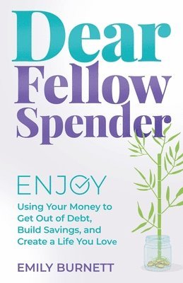 bokomslag Dear Fellow Spender: Enjoy Using Your Money to Get Out of Debt, Build Savings, and Create a Life You Love