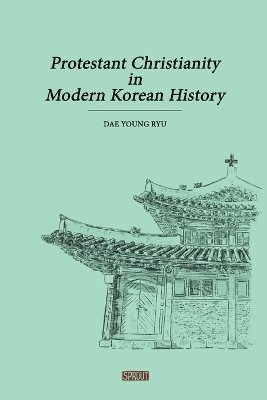 Dae Young Ryu - Protestant Christianity in Modern Korean History, Häftad