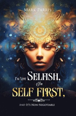 Mark Parris - I'm Not Selfish, I'm Self First, And It's Non-negotiable, Häftad