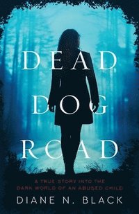 bokomslag DEAD DOG ROAD A True Story Into The Dark World Of An Abused Child