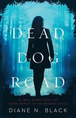 bokomslag DEAD DOG ROAD A True Story Into The Dark World Of An Abused Child