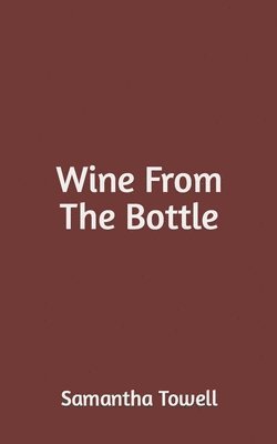 Samantha Towell - Wine From The Bottle, Häftad
