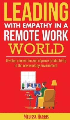 bokomslag Leading With Empathy in a Remote Work World