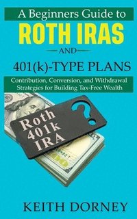 bokomslag A Beginners Guide to Roth IRAs and 401(k)-Type Plans