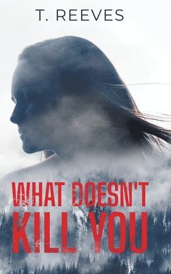 T Reeves - What Doesn't Kill You, Inbunden