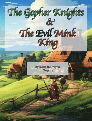 Jason Gregory, Wynn Gregory - Gopher Knights & The Evil Mink King, Inbunden