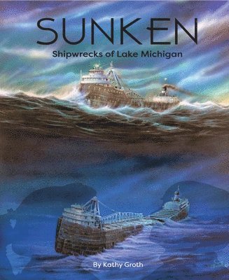 Kathy Groth - Sunken: Shipwrecks of Lake Michigan, Häftad