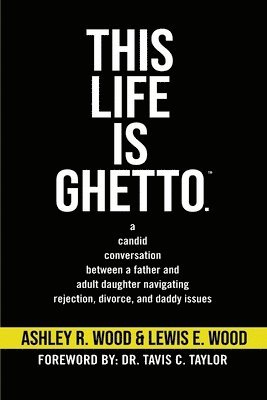 Ashley R Wood, Lewis E Wood, Ashley R. Wood, Lewis E. Wood - This Life is Ghetto, Häftad