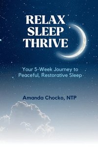 bokomslag Relax Sleep Thrive: You're 5-Week Journey to Peaceful, Restorative Sleep